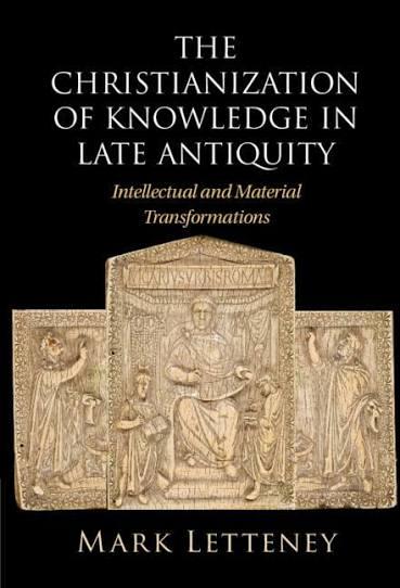 Cover of the Christianization of Knowledge in Late Antiquity by Mark Letteney
